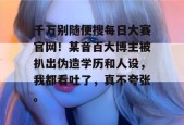 千万别随便搜每日大赛官网！某音百大博主被扒出伪造学历和人设，我都看吐了，真不夸张。