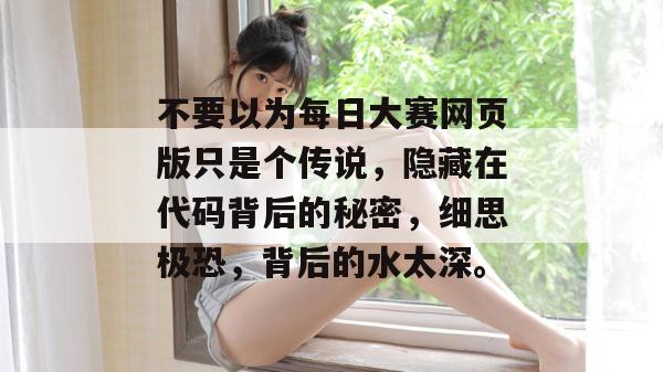 不要以为每日大赛网页版只是个传说，隐藏在代码背后的秘密，细思极恐，背后的水太深。  第1张